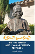 Retraite spirituelle - saint jean-marie vianney, cure d ars - etre a dieu tout entier