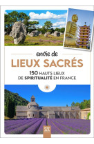 Envie de lieux sacres - 150 hauts lieux de spiritualite en france