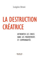 La destruction creatrice - affronter les crises dans les mouvements et communautes