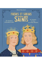 Frères et soeurs saints, 12 fratries extraordinaires de jacques et jean aux s urs martin