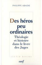 Des heros peu ordinaires - theologie et histoire dans le livre des juges