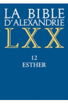 La bible d'alexandrie : 12 esther