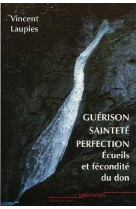 Guerison, saintete, perfection - ecueils et fecondite du don dans la quete de la saintete et dans la