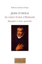 Jean d-avila, le saint cure d-espagne - biographie et lettres spirituelles