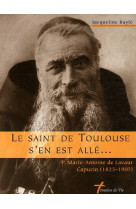 Le saint de toulouse s-en est alle... - p. marie-antoine de lavaur, capucin, 1825-1907