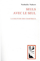 Seuls avec le seul - la solitude des chartreux