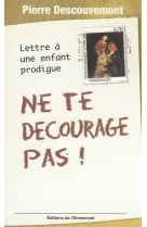 Ne te decourage pas ! - lettre a un enfant prodigue