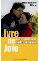 Ivre de joie ! - avec le handicap, souffrir ou renaitre