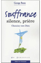 Souffrance, silence, priere : chemins vers dieu