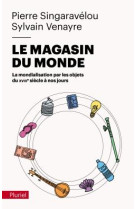 Le magasin du monde - la mondialisation par les objets du xviiie siecle a nos jours