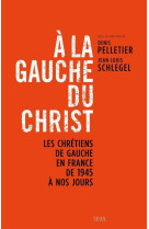 A la gauche du christ - les chretiens de gauche en france de 1945 a nos jours