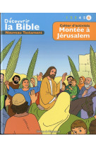 Cahier d activites - decouvrir la bible - nouveau testament - montee a jerusalem volume 6 : lire -