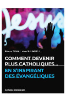 Comment devenir plus catholiques - en s'inspirant des evangeliques