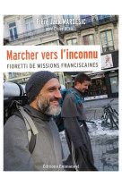 Marcher vers l'inconnu - fioretti de missions franciscaines