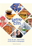 Saveurs des cites - tour du monde en 80 recettes & temoignages