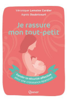 Je rassure mon tout-petit - fonder la securite affective pour une croissance epanouie