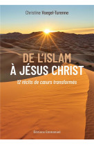 De l'islam a jesus christ - 12 recits de coeurs transformes