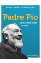 Padre pio : temoin de l'amour crucifie