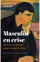 Masculin en crise - devenir un homme selon le coeur de dieu