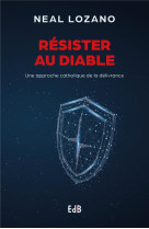 Resister au diable - une approche catholique de la delivrance