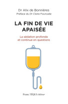 La fin de vie apaisee - la sedation profonde et continue en questions