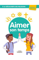 A la découverte des religions - aimer son temps - 6e - jeune