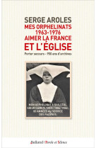 Mes orphelinats (1963-1976) : aimer la france et l'eglise - porter secours - 950 ans d'archives