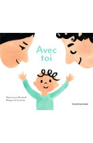 Avec toi - pour murmurer a son tout-petit l'amour inconditionnel qu'on a pour lui.