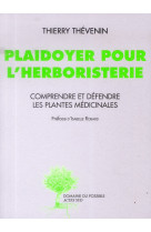 Plaidoyer pour l'herboristerie - comprendre et defendre les plantes medicinales