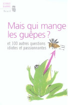 Mais qui mange les guepes? et cent autres questions idiotes et passionnantes