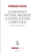 Comment notre monde a cesse d'etre chretien - anatomie d'un effondrement