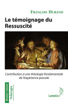 Le temoignage du ressuscite : contribution a une theologie fondamentale de l'experience pascale