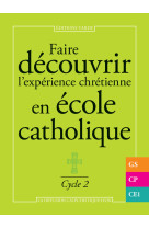 Faire découvrir l'expérience chrétienne en école catholique - cycle 2