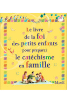 Le livre de la foi des petits enfants pour preparer le catechisme en famille