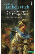 Le je-ne-sais-quoi et le presque-rien, tome 3 - la volonte de vouloir