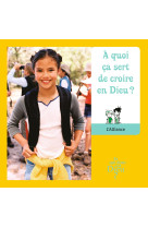 Et qui donc est dieu - module 1 - enfant - a quoi ca sert de croire en dieu ?