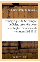 Panégyrique de st françois de sales, prêché à lyon, dans l'église paroissiale de son nom, le jour