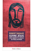 Suivre jesus avec marie et a l'ecole du pere chevrier