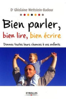 Bien parler, bien lire, bien ecrire. donnez toutes leurs chances a vos enfants