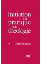 Initiation a la pratique de la theologie - tome 1introduction