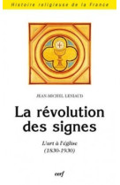 La revolution des signes - l'art a l'eglise (1830-1930)