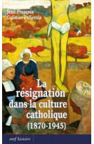 La resignation dans la culture catholique (1870-1945)