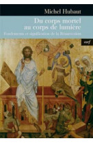 Du corps mortel au corps de lumiere - fondements et signification de la resurrection