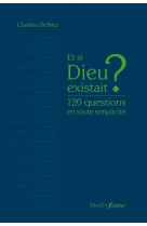 Et si dieu existait ? 120 questions en toute simplicité