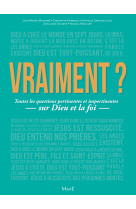 Vraiment ? toutes les questions pertinentes et impertinentes sur dieu et la foi