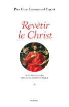 Revêtir le christ. sept méditations devant la sainte tunique