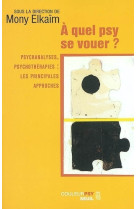 A quel psy se vouer ? - psychanalyses, psychotherapies : les principales approches