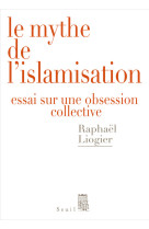 Le mythe de l'islamisation - essai sur une obsession collective