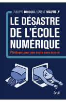 Desastre de l'ecole numerique. plaidoyer po ur une ecole sans ecrans (le)