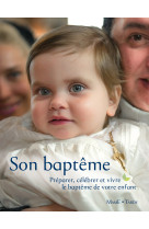 Son baptême - préparer, célébrer et vivre le baptême de votre enfant